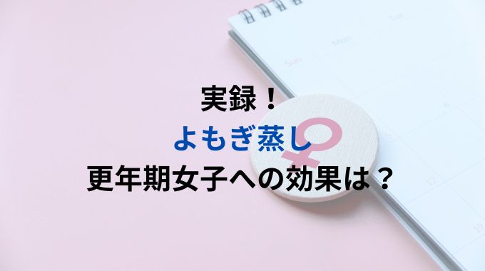 よもぎ蒸しの効果は更年期世代にも有効？５０代の私が体験した感想！